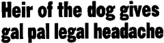 Heir of dog gives gal pal legal headache