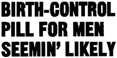 Birth-control pill for men seemin' likely
