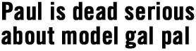 Paul is dead serious about model gal pal
