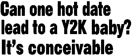 Can one hot date lead to a Y2K baby? It's conceivable